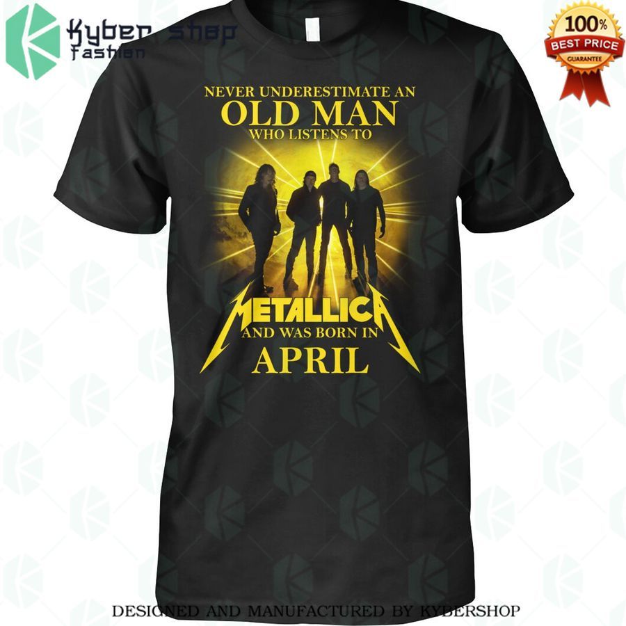 Never Underestimate an old man who listen to Metallica and was born in April Shirt