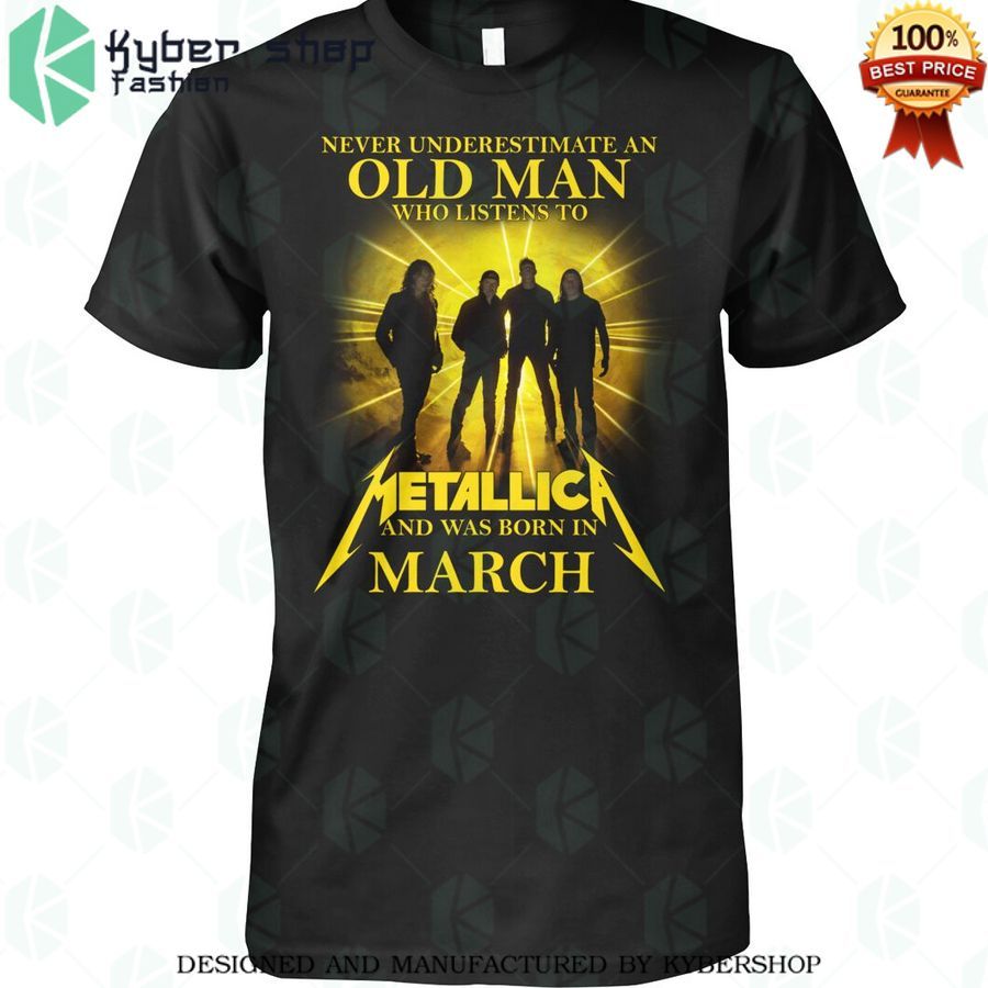 Never Underestimate an old man who listen to Metallica and was born in March Shirt
